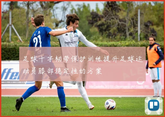 足球十字韧带保护训练提升足球运动员膝部稳定性的方案