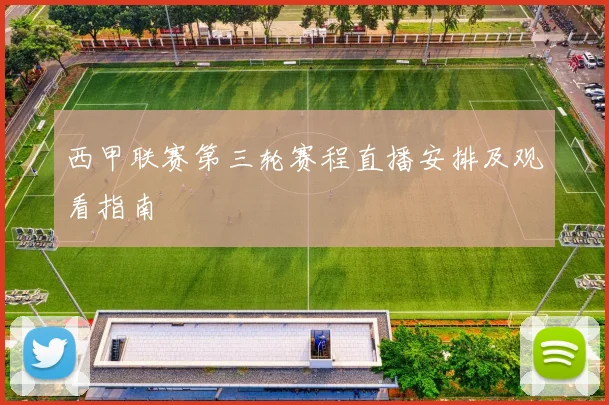 西甲联赛第三轮赛程直播安排及观看指南