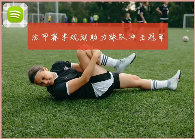 法甲赛季规划助力球队冲击冠军